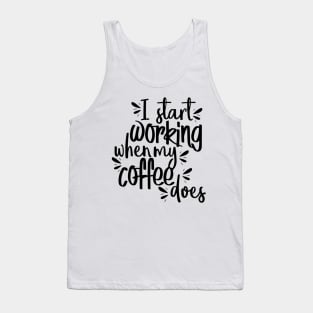 I Start Working When My Coffee Does Tank Top